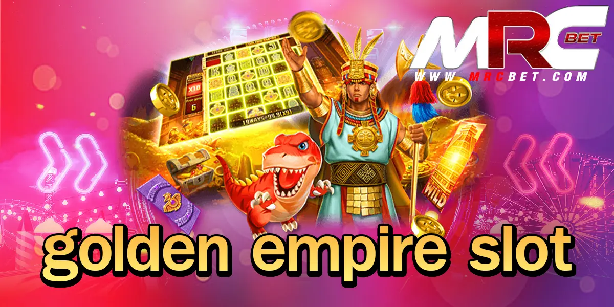 golden empire slot ทางเข้า เว็บตรงแตกง่ายไม่ต้องลุ้น ผ่านมือถือ